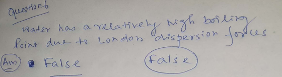 Guestions water has anelative high b s Roint due to Londlon s persion is persion Aw a False Fals e