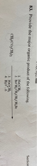 RU, n20, neat 83. Provide the major organic product of the following. Section CH (CO2CH3)2 1. NaOCH 2. BICH, CH CH CH Br 3. N