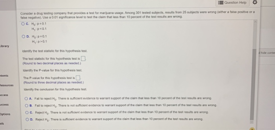 E Question Help Consider a drug testing company that provides a test for marijuana usage. Among 301 tested subjects, results