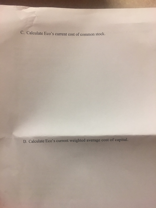 C. Calculate Ecos current cost of common stock. D. Calculate Ecos current weighted average cost of capital.