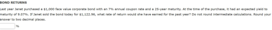 BOND RETURNS Last year Janet purchased a $1,000 face value corporate bond with an 7% annual coupon rate and a 25-year maturit