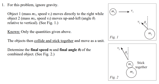 1. For this problem, ignore gravity. m Object 1 (mass mi, speed vı) moves directly to the right while object 2 (mass m2, spee