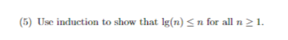 (5) Use induction to show that Ig(n) <n for all n > 1.