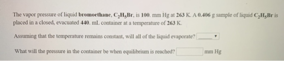 The vapor pressure of liquid bromoethane, CH,Br, is 100. mm Hg at 263 K. A 0.406 g sample of liquid CH Br is placed in a clos