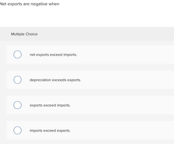 Net exports are negative when Multiple Choice net exports exceed imports depreciation exceeds exports exports exceed imports. imports exceed exports