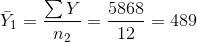 \bar{Y}_{1}= \frac{\sum Y}{n_{2}}=\frac{5868}{12}=489
