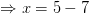 x= 5-7