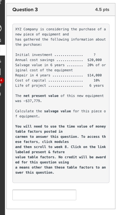 Question 3 4.5 pts XYZ Company is considering the purchase of a new piece of equipment and has gathered the following informa