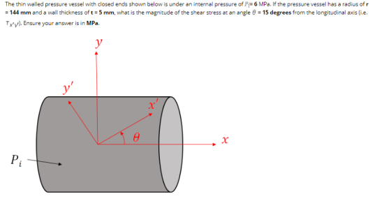 The thin walled pressure vessel with closed ends shown below is under an internal pressure of P 6 MPa. If the pressure vessel