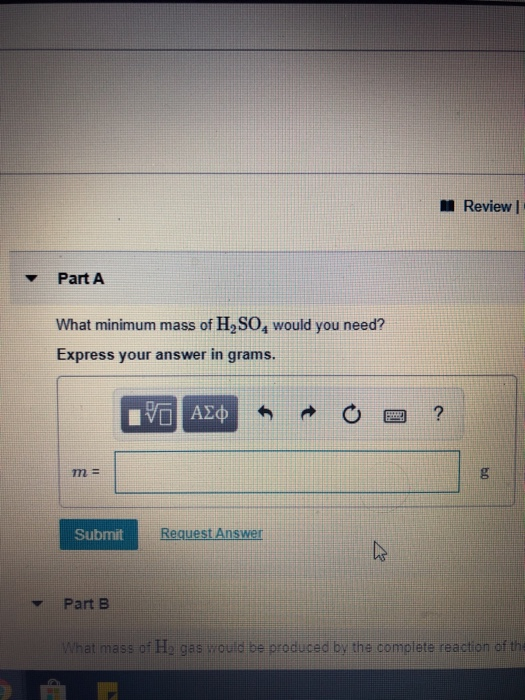 Review Part A What minimum mass of H2SO, would you need? Express your answer in grams. HVO AED O ? Submit Request Answer Part
