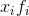 x_{i} f_{i}