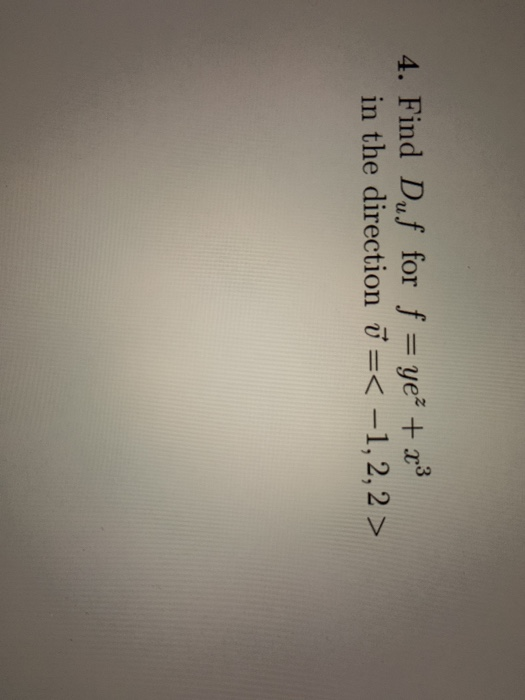 4. Find Duf for f = ye? + x3 in the direction ✓ =< -1,2,2 >