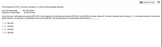 Question Help At the beginning of 2019, Gourmet Cupcakes, Inc. has the following ledger balances: $41,000 (Debit) $7,000 (Cre
