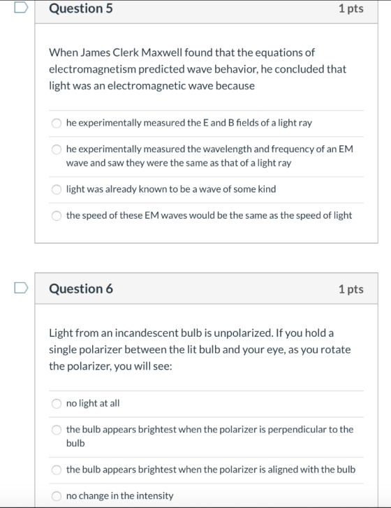 Question 5 1 pts When James Clerk Maxwell found that the equations of electromagnetism predicted wave behavior, he concluded