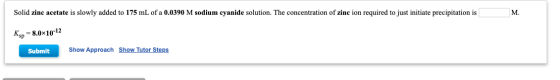 Solid zinc acetate is slowly added to 175 mL of a 0.0390 M sodium cyanide solution. The concentration of zinc ion required to