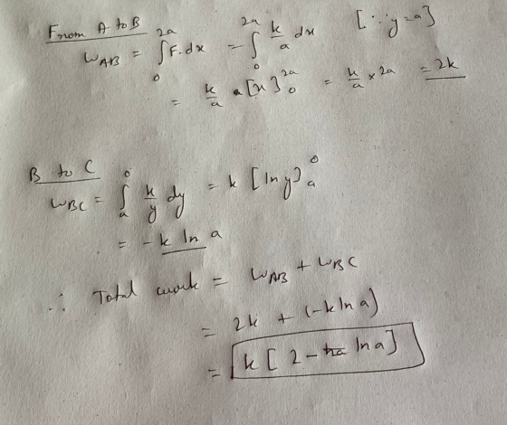 A to B Fouwm za k due F. dx WAB = Yo B to C WBC F ok In a a WAB+ WBC Total wock - - 24 t l-klna) = (4[ 2- ha Ina]