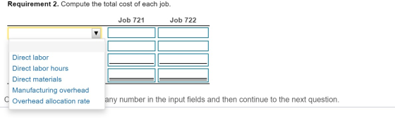 Requirement 2. Compute the total cost of each job. Job 721 Job 722 Direct labor Direct labor hours Direct materials Manufactu