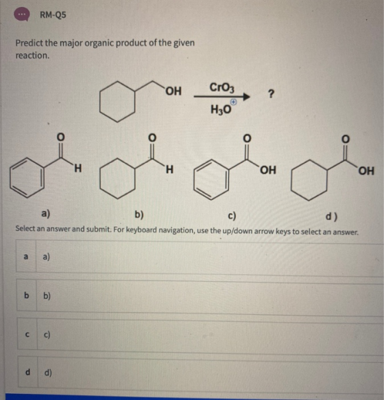 RM-Q5 Predict the major organic product of the given reaction. ОН ? Cro H50 H Н ОН ОН a) b) C) d) Select an answer and submit