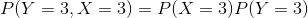 PY = 3, X = 3) = P(X = 3) P(Y = 3)