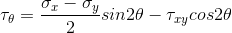 \tau _{\theta} = \frac{ \sigma _{x} - \sigma _{y}}{2} sin 2\theta - \tau _{xy} cos 2\theta