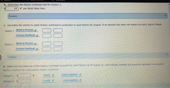 b. Determine the factory overhead rate for Factory 2. $ 77 per direct labor hour C. Journalize the entries to apply factory o
