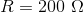 R = 200 \ \Omega