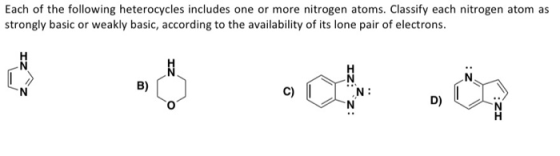 Each of the following heterocycles includes one or more nitrogen atoms. Classify each nitrogen atom as strongly basic or weakly basic, according to the availability of its lone pair of electrons. B) c) N: