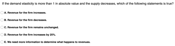 If the demand elasticity is more than 1 in absolute value and the supply decreases, which of the following statements is true