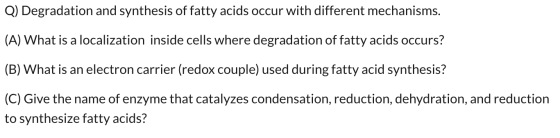 Q) Degradation and synthesis of fatty acids occur with different mechanisms. (A) What is a localization inside cells where de