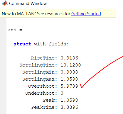 Command Window New to MATLAB? See resources for Getting Started. ans = struct with fields: RiseTime: 0.9186 SettlingTime: 10.