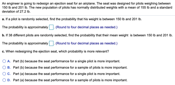 An engineer is going to redesign an ejection seat for an airplane. The seat was designed for pilots weighing between 150 lb a