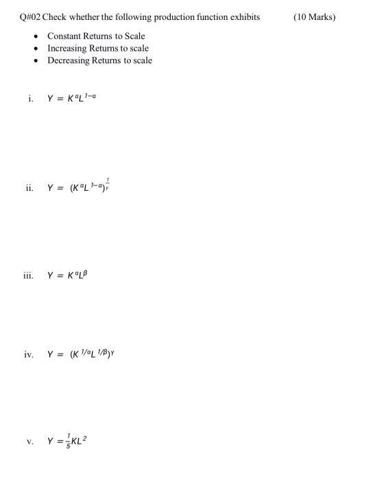 Q#02 Check whether the following production function exhibits (10 Marks) Constant Returns to Scale Increasing Returns to scal