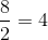 rac{8}{2} = 4