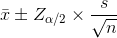 \bar x \pm Z_{\alpha/2}\times \frac{s}{\sqrt n}