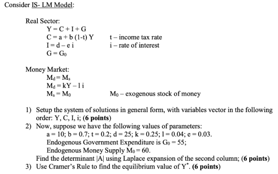 Consider IS-LM Model: Real Sector: Y=C+I+G C=a+b (1-t) Y I=d-ei G=GO t-income tax rate i- rate of interest Money Market: Ma=M