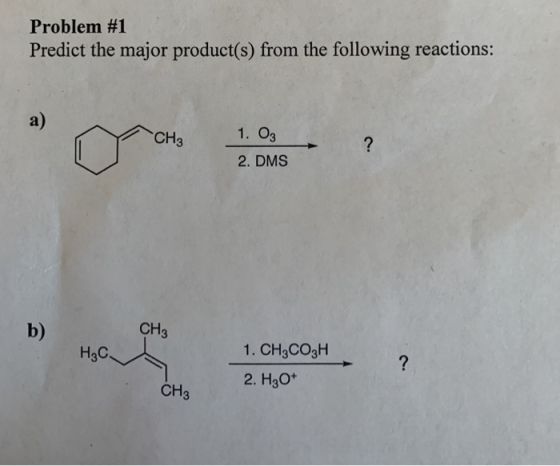 Problem #1 Predict the major product(s) from the following reactions: CH3 1. 03 ? 2. DMS b) CH₃ H₂C 1. CH2CO3H 2. H3O+ CH3