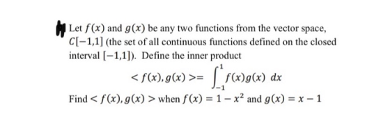 Let f(x) and g(x) be any two functions from the vector space, C[-1,1] (the set of all continuous functions defined on the clo