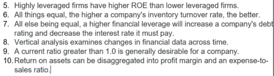 5. Highly leveraged firms have higher ROE than lower leveraged firms. 6. All things equal, the higher a companys inventory t