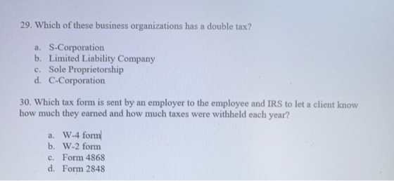 29. Which of these business organizations has a double tax? a. S-Corporation b. Limited Liability Company c. Sole Proprietors