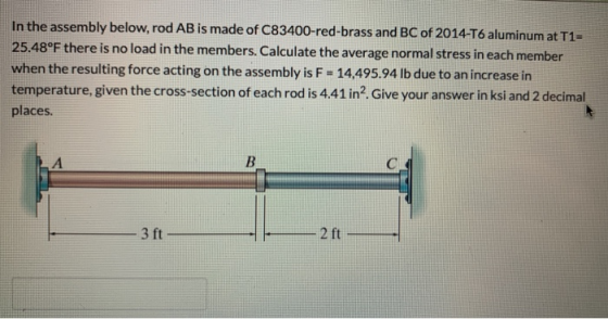 In the assembly below, rod AB is made of C83400-red-brass and BC of 2014-T6 aluminum at T1= 25.48°F there is no load in the m