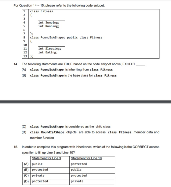 For Question 14 - 15, please refer to the following code snippet. 1 class Fitness 2 { 3 int Jumping; int Running; 12 }; 8 cla
