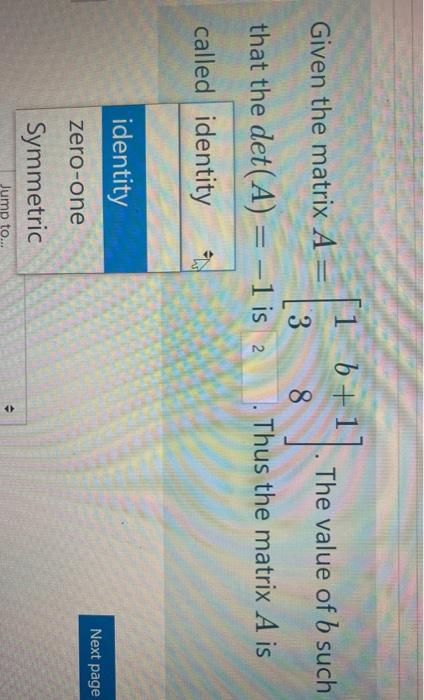 [1 b + 1 Given the matrix A The value of b such | 3 8 that the det(A) = -1 is 2 Thus the matrix A is called identity identity