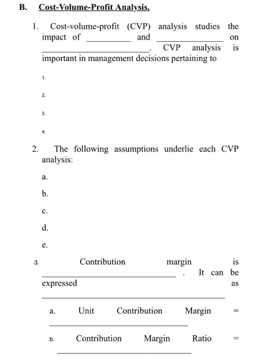 B. Cost-Volume-Profit Analysis. on Cost-volume-profit (CVP) analysis studies the impact of and CVP analysis is important in m