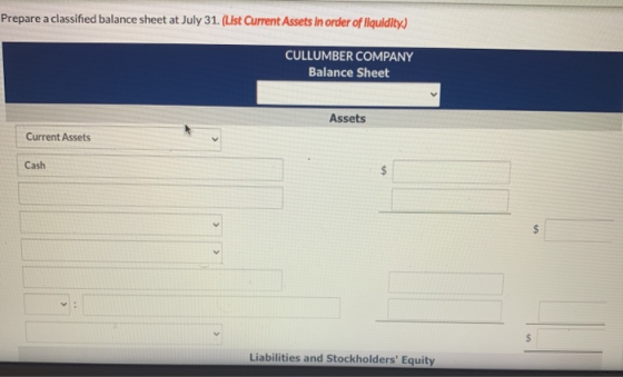 Prepare a classified balance sheet at July 31. (List Current Assets in order of liquidity) CULLUMBER COMPANY Balance Sheet As