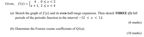 Given, f(x) = {x #1, 2 5x<4 4,0<x< 2 (a) Sketch the graph of f(x) and its even half-range expansion. Then sketch THREE (3) fu