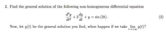 2. Find the general solution of the following non-homogeneous differential equation dy dy sin (2t) (2) 2 +y= dt dt2 Now, let