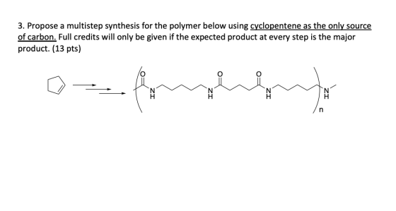 3. Propose a multistep synthesis for the polymer below using cyclopentene as the only source of carbon. Full credits will onl