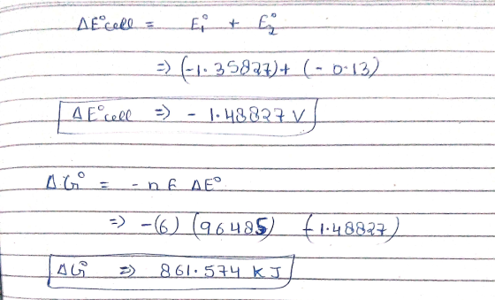 Afcell = E + E =) (1.35831)+ (-0.13) Aficiell =) - 1.48827 VJ -OG - ___ - -)-6) (96485) 61:48827) TAG : 861.574 kJ]