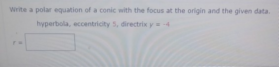 Write a polar equation of a conic with the focus at the origin and the given data. hyperbola, eccentricity 5, directrix y = -