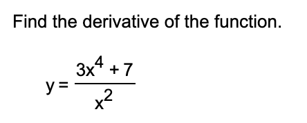 Find the derivative of the function. y= 3x4 +7 x2